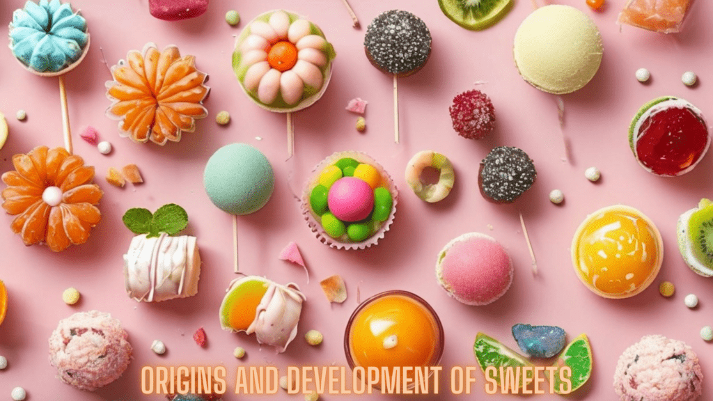 मिठाईचे उत्पत्ती आणि विकास ( Origins and development of sweets)